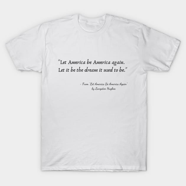 A Quote from "Let America Be America Again" by Langston Hughes T-Shirt by Poemit